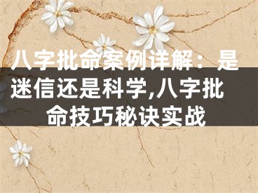 八字批命案例详解：是迷信还是科学,八字批命技巧秘诀实战