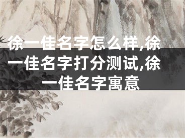 徐一佳名字怎么样,徐一佳名字打分测试,徐一佳名字寓意