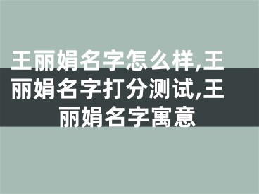 王丽娟名字怎么样,王丽娟名字打分测试,王丽娟名字寓意