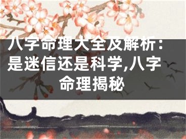 八字命理大全及解析：是迷信还是科学,八字命理揭秘