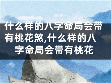 什么样的八字命局会带有桃花煞,什么样的八字命局会带有桃花