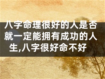 八字命理很好的人是否就一定能拥有成功的人生,八字很好命不好