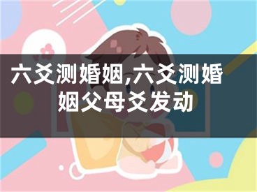 六爻测婚姻,六爻测婚姻父母爻发动