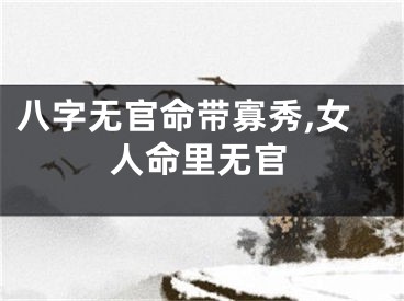 八字无官命带寡秀,女人命里无官