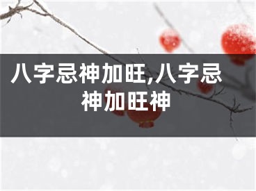 八字忌神加旺,八字忌神加旺神