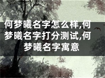 何梦曦名字怎么样,何梦曦名字打分测试,何梦曦名字寓意