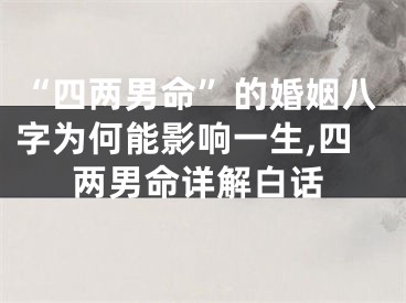 “四两男命”的婚姻八字为何能影响一生,四两男命详解白话