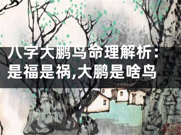 八字大鹏鸟命理解析：是福是祸,大鹏是啥鸟
