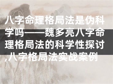 八字命理格局法是伪科学吗——魏多亮八字命理格局法的科学性探讨,八字格局法实战案例