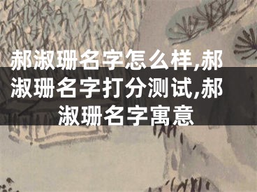 郝淑珊名字怎么样,郝淑珊名字打分测试,郝淑珊名字寓意