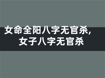 女命全阳八字无官杀,女子八字无官杀