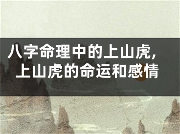 八字命理中的上山虎,上山虎的命运和感情