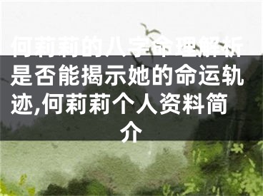 何莉莉的八字命理解析是否能揭示她的命运轨迹,何莉莉个人资料简介