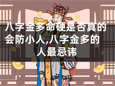 八字金多命硬是否真的会防小人,八字金多的人最忌讳