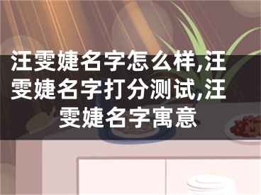 汪雯婕名字怎么样,汪雯婕名字打分测试,汪雯婕名字寓意