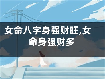 女命八字身强财旺,女命身强财多