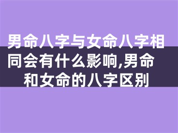 男命八字与女命八字相同会有什么影响,男命和女命的八字区别