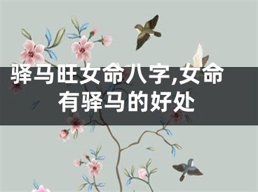 驿马旺女命八字,女命有驿马的好处
