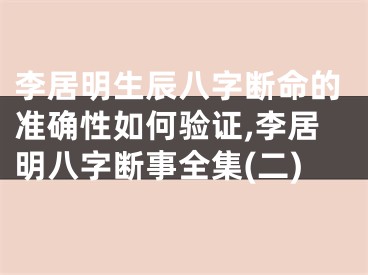 李居明生辰八字断命的准确性如何验证,李居明八字断事全集(二)