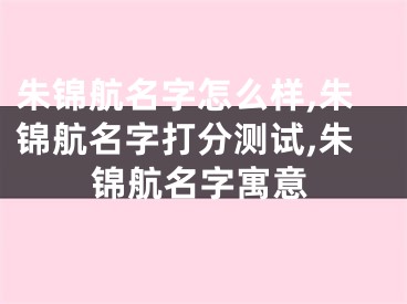 朱锦航名字怎么样,朱锦航名字打分测试,朱锦航名字寓意