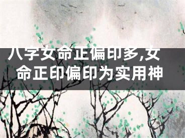 八字女命正偏印多,女命正印偏印为实用神