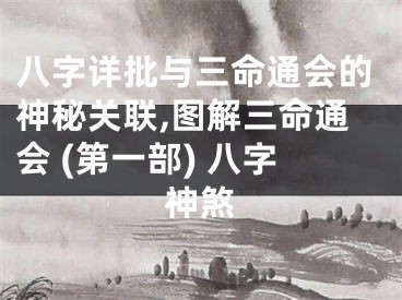 八字详批与三命通会的神秘关联,图解三命通会 (第一部) 八字神煞