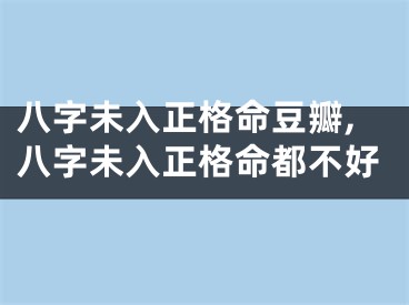 八字未入正格命豆瓣,八字未入正格命都不好
