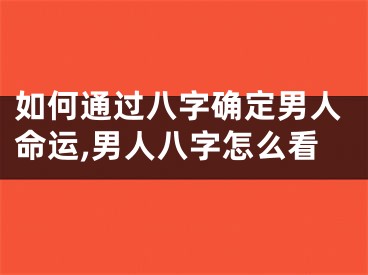如何通过八字确定男人命运,男人八字怎么看