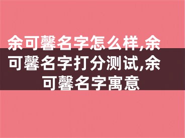 余可馨名字怎么样,余可馨名字打分测试,余可馨名字寓意