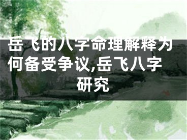 岳飞的八字命理解释为何备受争议,岳飞八字研究