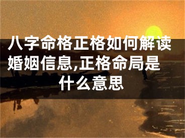 八字命格正格如何解读婚姻信息,正格命局是什么意思