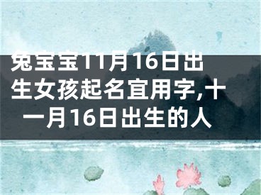 兔宝宝11月16日出生女孩起名宜用字,十一月16日出生的人