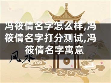冯筱倩名字怎么样,冯筱倩名字打分测试,冯筱倩名字寓意