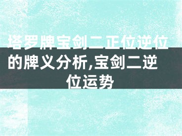 塔罗牌宝剑二正位逆位的牌义分析,宝剑二逆位运势