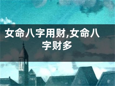 女命八字用财,女命八字财多