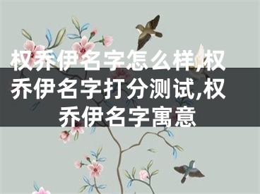 权乔伊名字怎么样,权乔伊名字打分测试,权乔伊名字寓意