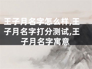 王子月名字怎么样,王子月名字打分测试,王子月名字寓意