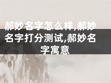 郝妙名字怎么样,郝妙名字打分测试,郝妙名字寓意