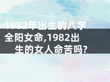 1982年出生的八字全阳女命,1982出生的女人命苦吗?