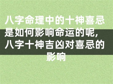 八字命理中的十神喜忌是如何影响命运的呢,八字十神吉凶对喜忌的影响