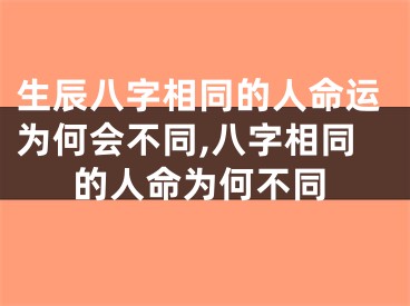 生辰八字相同的人命运为何会不同,八字相同的人命为何不同