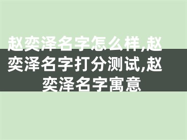 赵奕泽名字怎么样,赵奕泽名字打分测试,赵奕泽名字寓意
