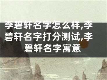 李碧轩名字怎么样,李碧轩名字打分测试,李碧轩名字寓意