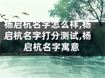 杨启杭名字怎么样,杨启杭名字打分测试,杨启杭名字寓意