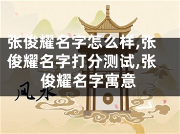 张俊耀名字怎么样,张俊耀名字打分测试,张俊耀名字寓意