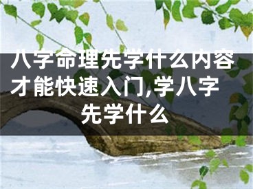 八字命理先学什么内容才能快速入门,学八字先学什么
