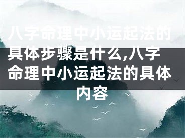 八字命理中小运起法的具体步骤是什么,八字命理中小运起法的具体内容