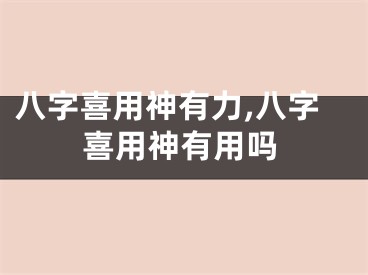 八字喜用神有力,八字喜用神有用吗