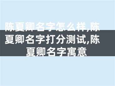 陈夏卿名字怎么样,陈夏卿名字打分测试,陈夏卿名字寓意