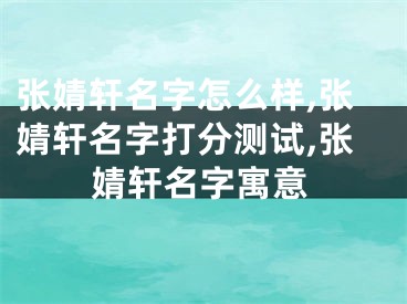 张婧轩名字怎么样,张婧轩名字打分测试,张婧轩名字寓意